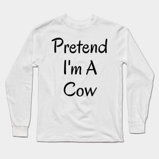 Pretend I'm A Cow Long Sleeve T-Shirt